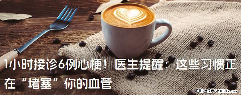 1小时接诊6例心梗！医生提醒：这些习惯正在“堵塞”你的血管 - 上海生活资讯 - 上海28生活网 sh.28life.net